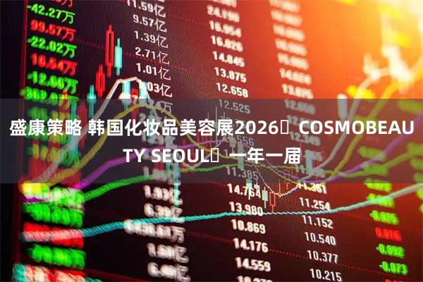 盛康策略 韩国化妆品美容展2026・COSMOBEAUTY SEOUL・一年一届